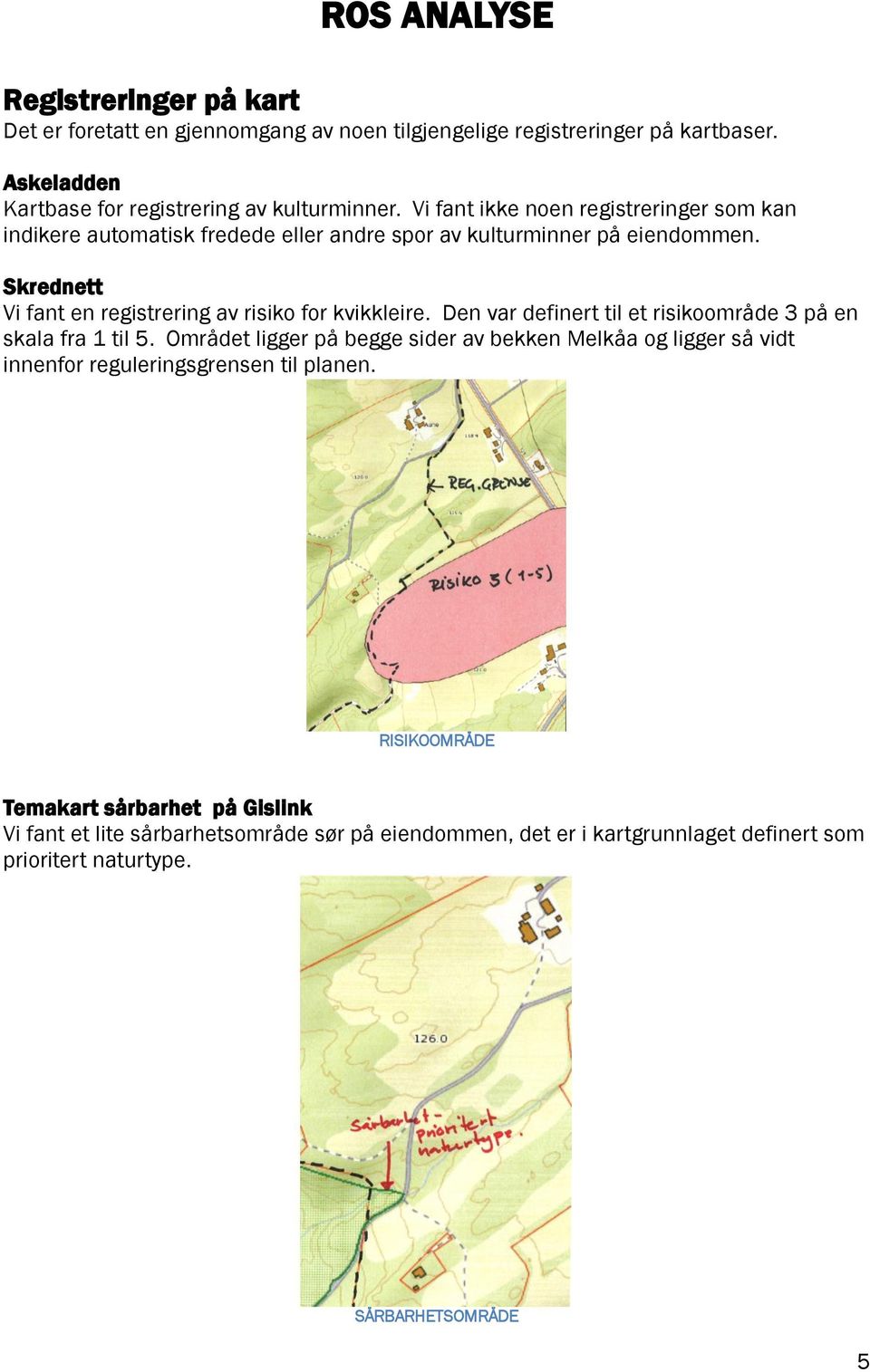 Skrednett Vi fant en registrering av risiko for kvikkleire. Den var definert til et risikoområde 3 på en skala fra 1 til 5.