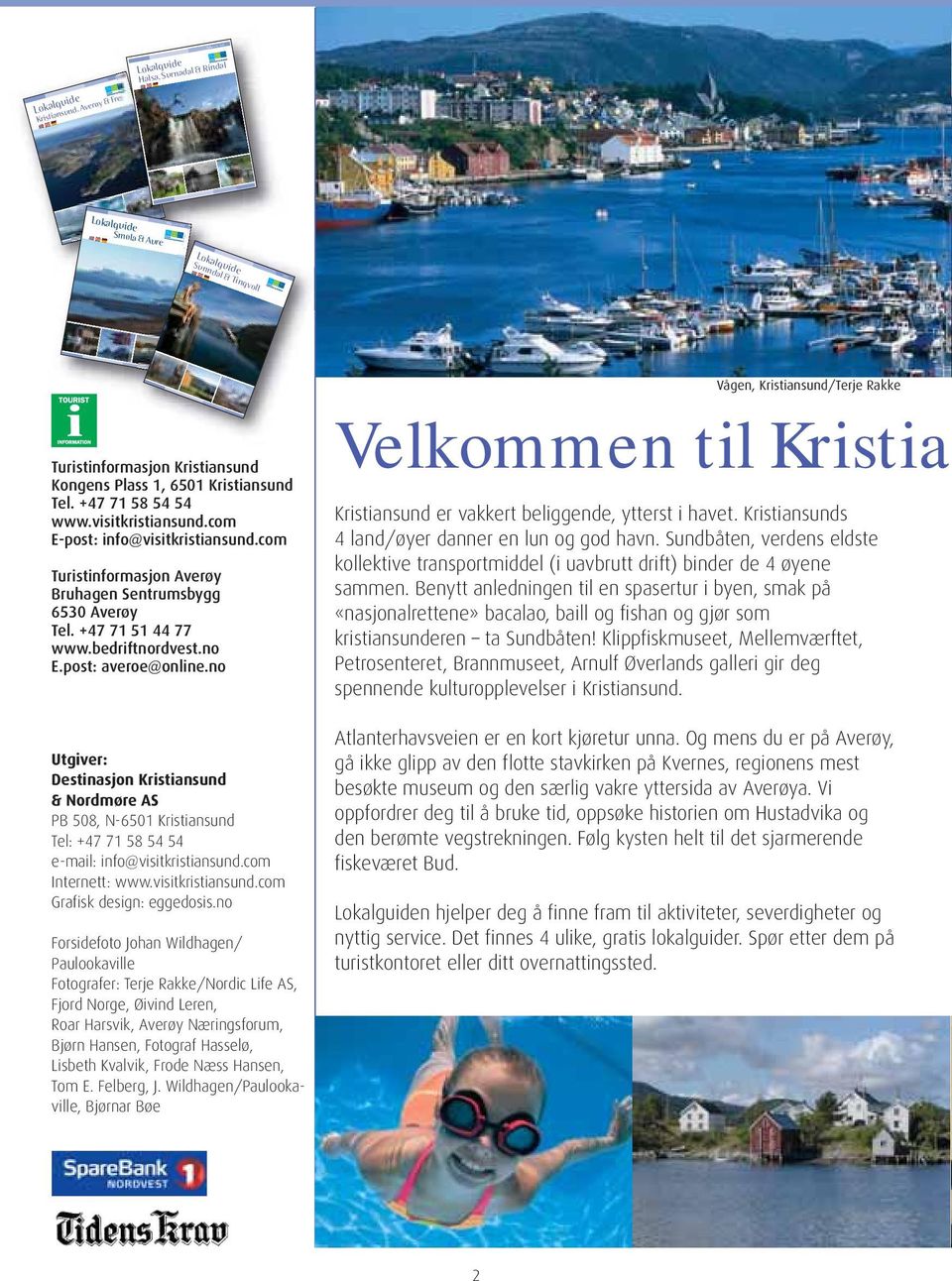 +47 71 51 44 77 www.bedriftnordvest.no E.post: averoe@online.no Utgiver: Destinasjon Kristiansund & Nordmøre AS PB 508, N-6501 Kristiansund Tel: +47 71 58 54 54 e-mail: info@visitkristiansund.