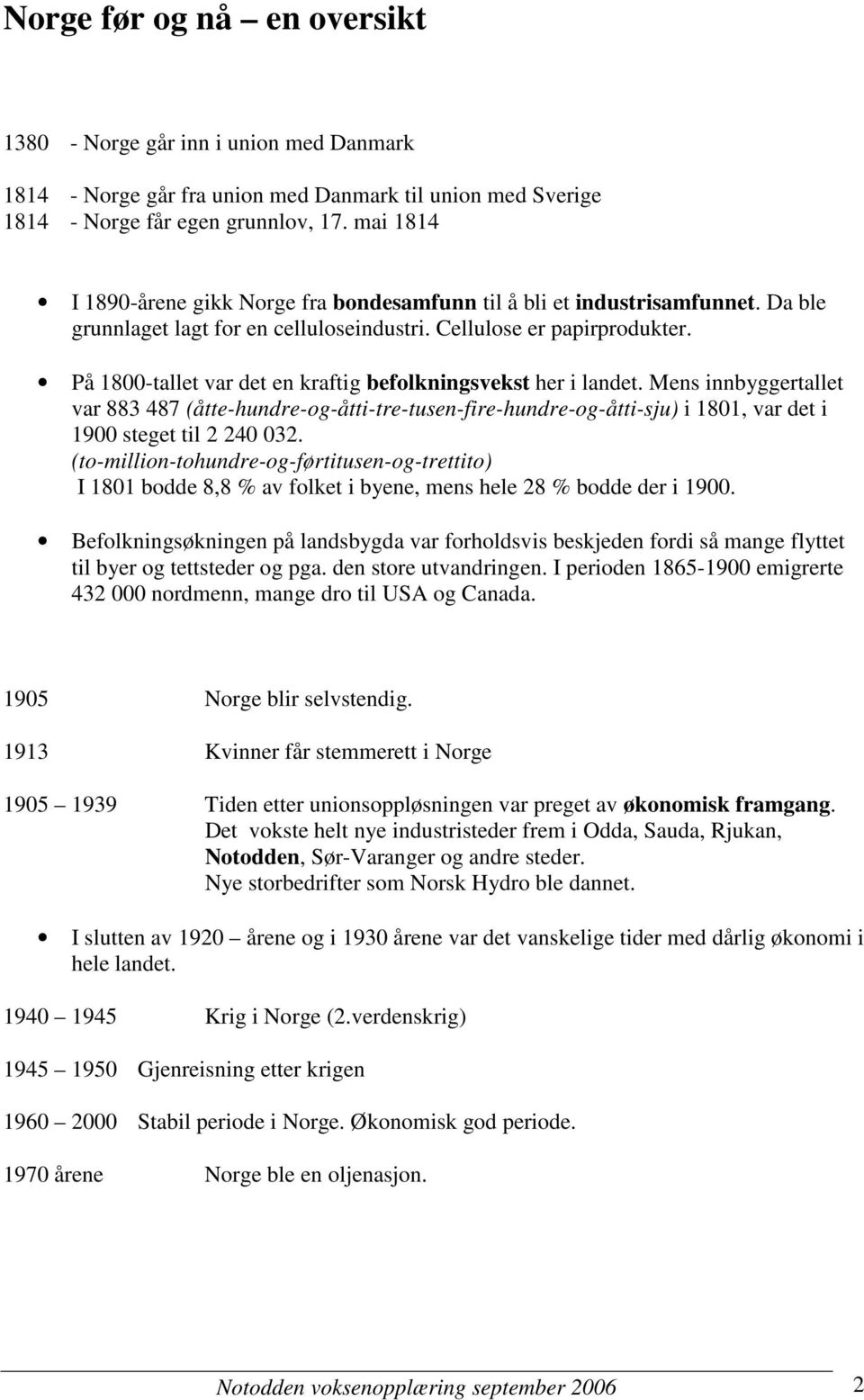 På 1800-tallet var det en kraftig befolkningsvekst her i landet. Mens innbyggertallet var 883 487 (åtte-hundre-og-åtti-tre-tusen-fire-hundre-og-åtti-sju) i 1801, var det i 1900 steget til 2 240 032.