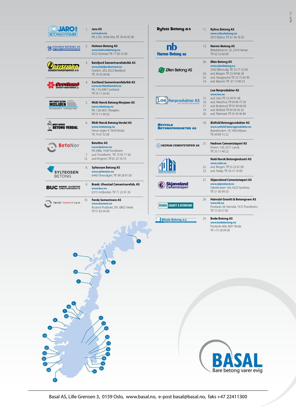 Sortland Sementvarefabrikk AS www.sortlandsement.no Pb. 114, 8401 Sortland. Tlf 76 11 34 40 5. Midt-Norsk Betong Mosjøen AS www.mbetong.no PB. 128, 8651 Mosjøen. Tlf 75 11 99 50 6.