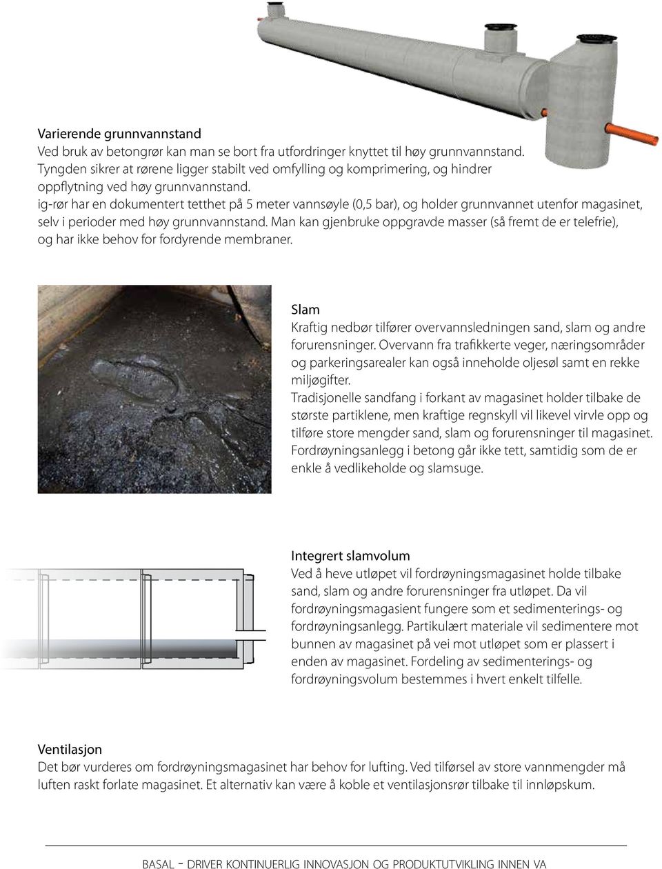 ig-rør har en dokumentert tetthet på 5 meter vannsøyle (0,5 bar), og holder grunnvannet utenfor magasinet, selv i perioder med høy grunnvannstand.