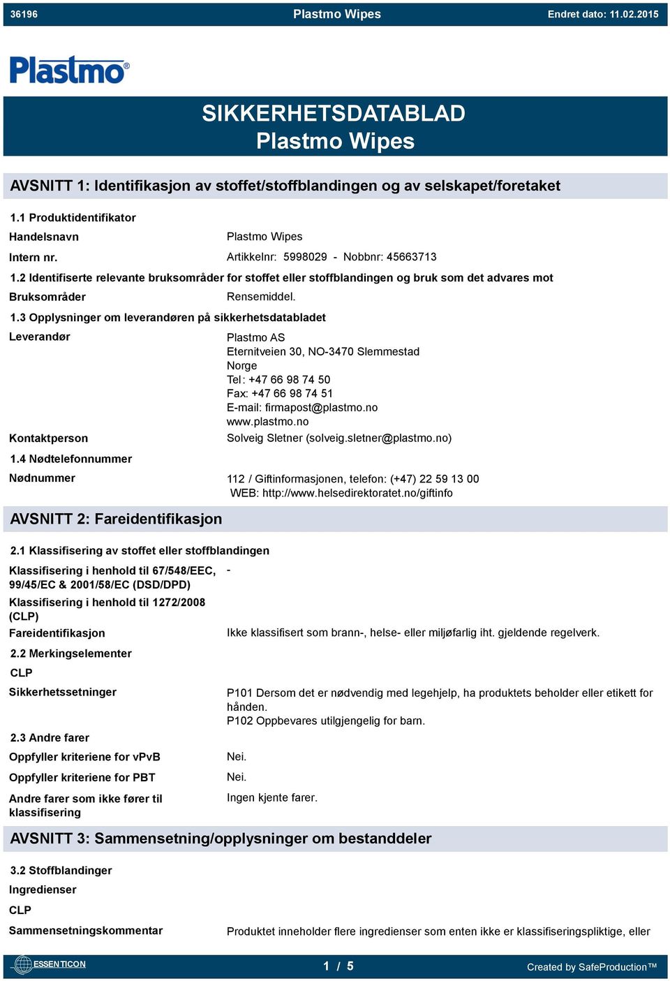 2 Identifiserte relevante bruksområder for stoffet eller stoffblandingen og bruk som det advares mot Bruksområder Rensemiddel. 1.