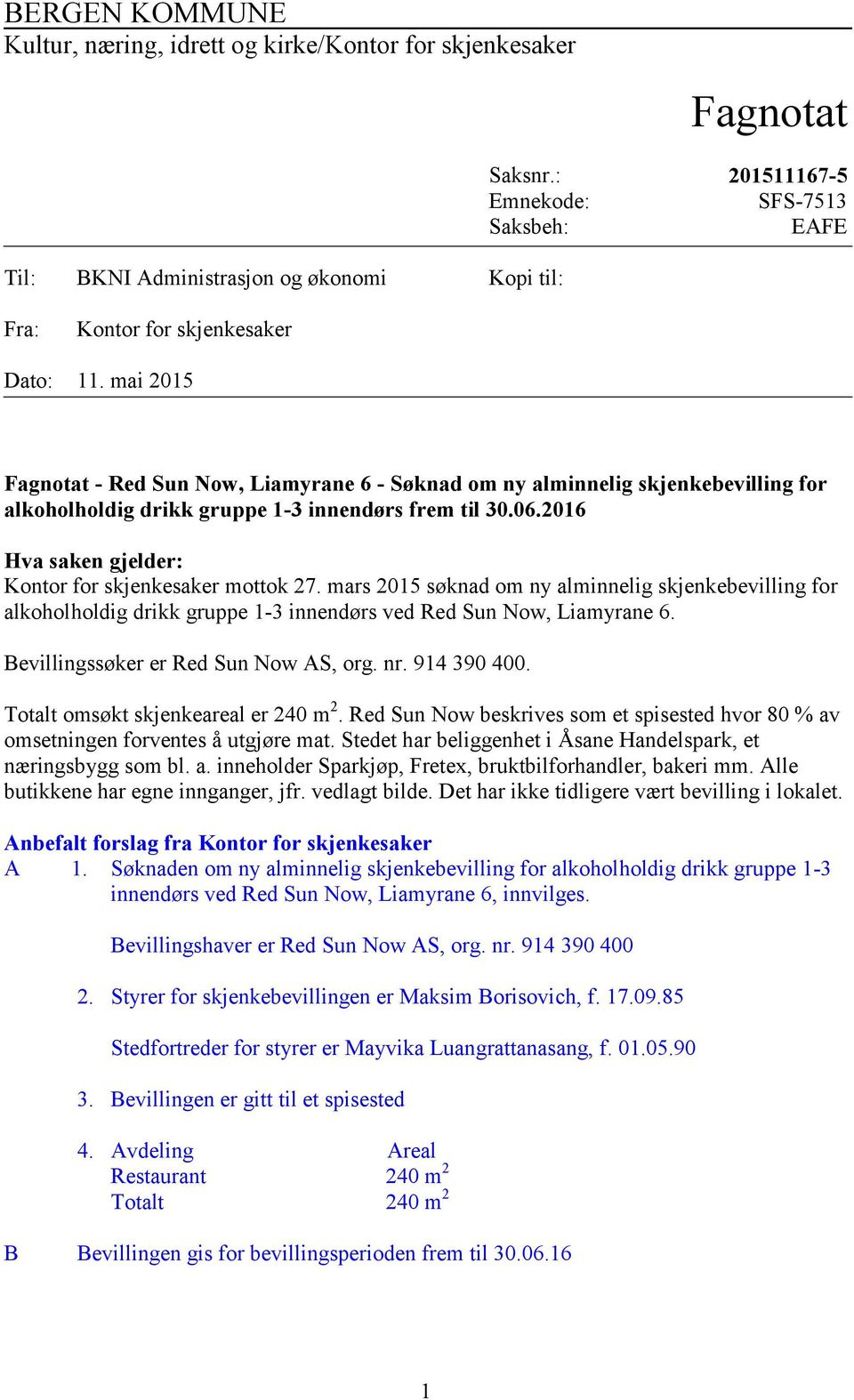 mai 2015 Fagnotat - Red Sun Now, Liamyrane 6 - Søknad om ny alminnelig skjenkebevilling for alkoholholdig drikk gruppe 1-3 innendørs frem til 30.06.