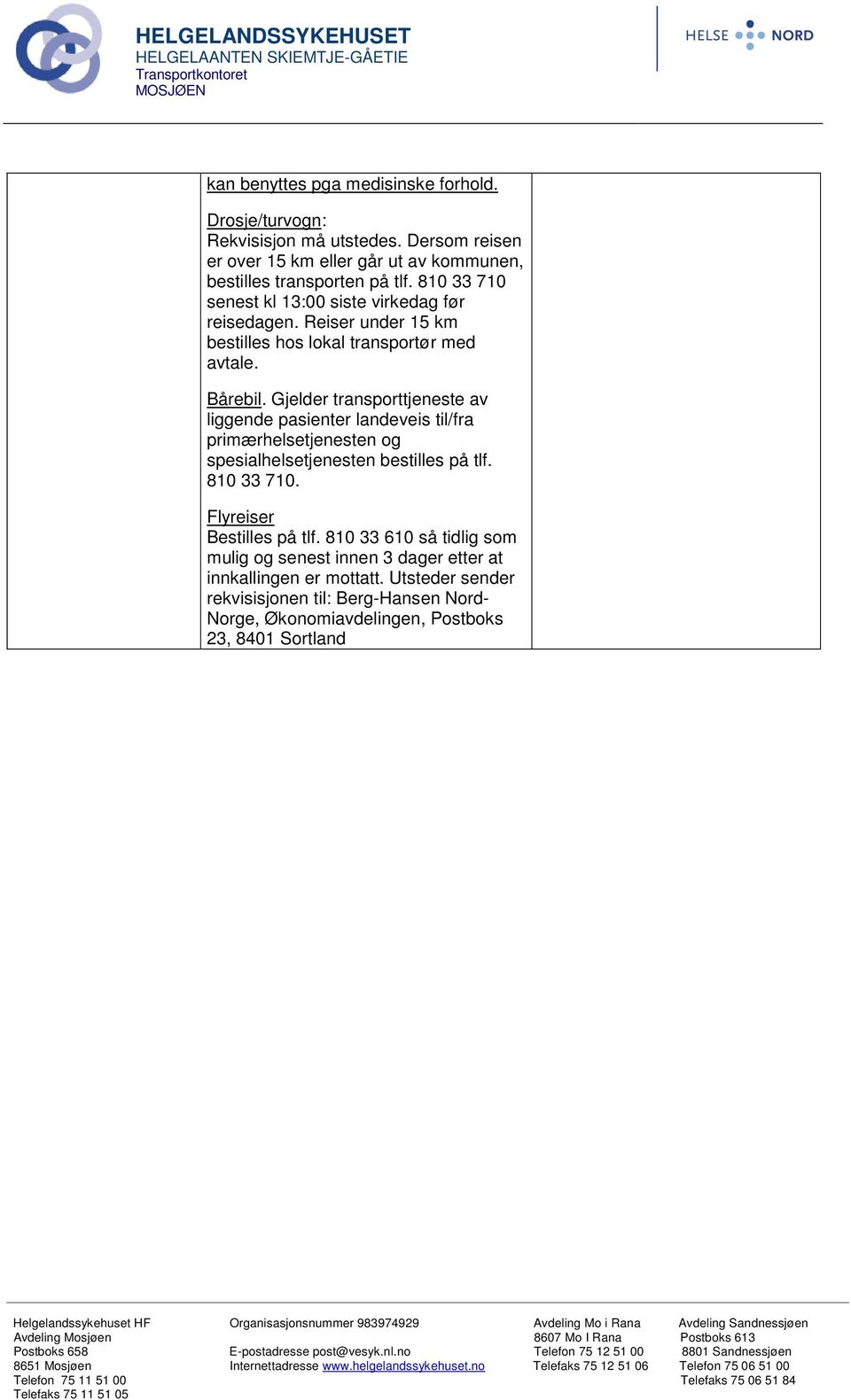 Gjelder transporttjeneste av liggende pasienter landeveis til/fra primærhelsetjenesten og spesialhelsetjenesten bestilles på tlf. 810 33 710.