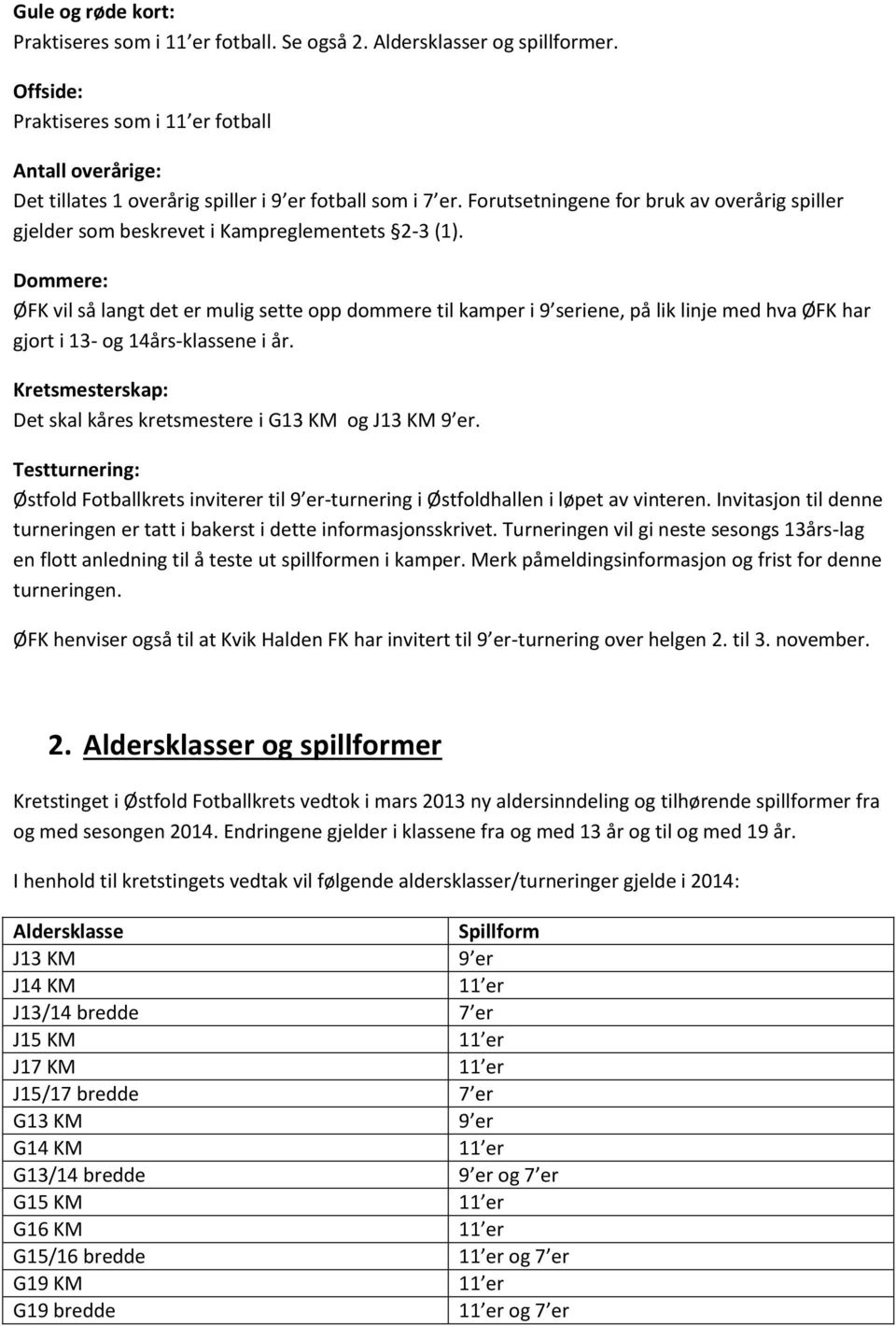 Dommere: ØFK vil så langt det er mulig sette opp dommere til kamper i 9 seriene, på lik linje med hva ØFK har gjort i 13- og 14års-klassene i år.