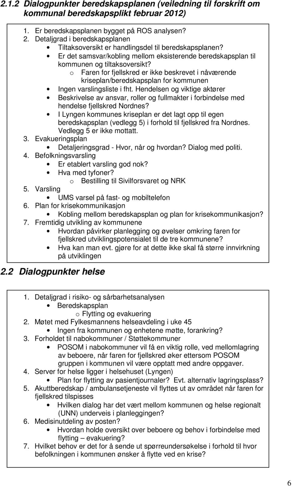 2 Dialogpunkter helse o Faren for fjellskred er ikke beskrevet i nåværende kriseplan/beredskapsplan for kommunen Ingen varslingsliste i fht.