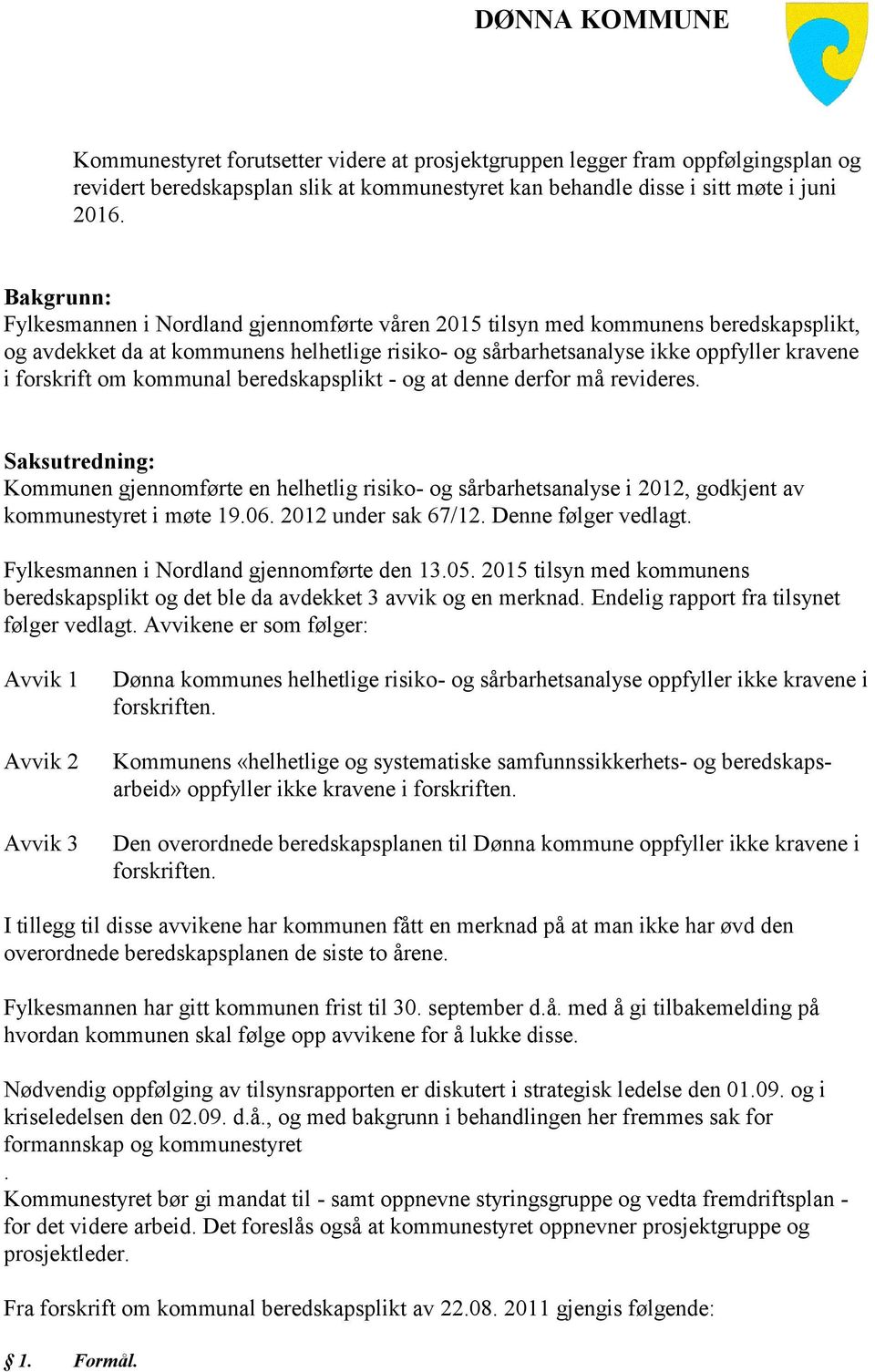 om kommunal beredskapsplikt - og at denne derfor må revideres. Saksutredning: Kommunen gjennomførte en helhetlig risiko- og sårbarhetsanalyse i 2012, godkjent av kommunestyret i møte 19.06.