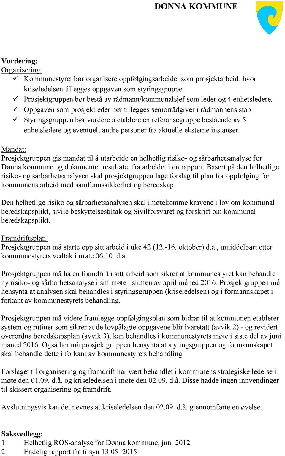 Styringsgruppen bør vurdere å etablere en referansegruppe bestående av 5 enhetsledere og eventuelt andre personer fra aktuelle eksterne instanser.