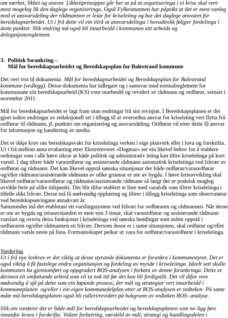 Ut i frå dette vil ein tilrå at ansvarsdelinga i hovudtrekk følgjer fordelinga i dette punktet. Slik endring må også bli innarbeidd i kommunen sitt arbeids og delegasjonsreglement. 3.