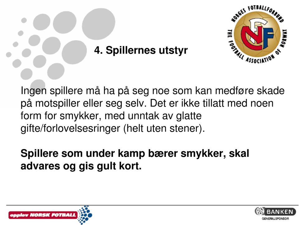 Det er ikke tillatt med noen form for smykker, med unntak av glatte