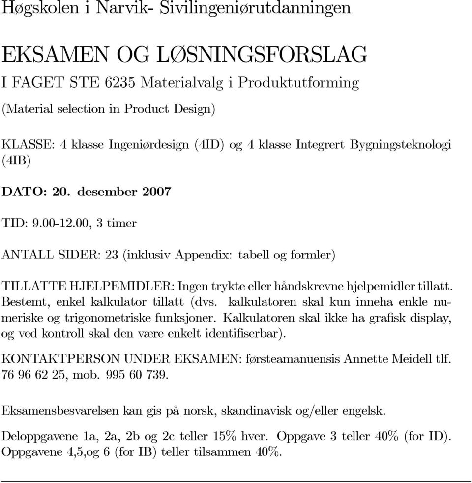 00, 3 timer ANTALL SIDER: 3 (inklusiv Appendix: tabell og formler) TILLATTE HJELPEMIDLER: Ingen trykte eller håndskrevne hjelpemidler tillatt. Bestemt, enkel kalkulator tillatt (dvs.