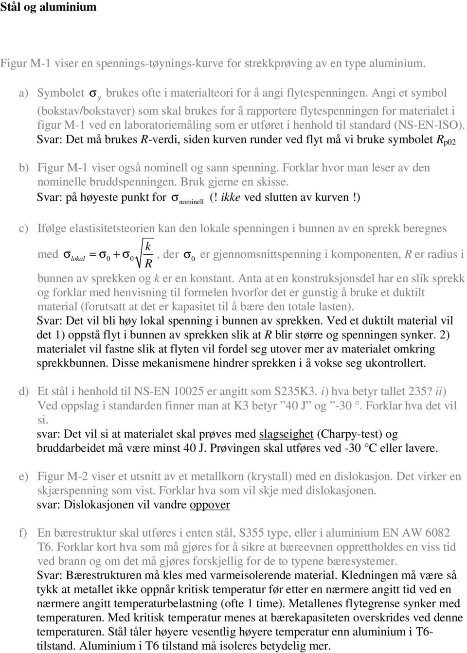 Svar: Det må brukes R-verdi, siden kurven runder ved flyt må vi bruke symbolet R p0 b) Figur M-1 viser også nominell og sann spenning. Forklar hvor man leser av den nominelle bruddspenningen.