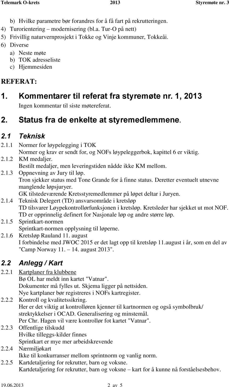 2.1 Teknisk 2.1.1 Normer for løypelegging i TOK Normer og krav er sendt for, og NOFs løypeleggerbok, kapittel 6 er viktig. 2.1.2 KM medaljer. Bestilt medaljer, men leveringstiden nådde ikke KM mellom.