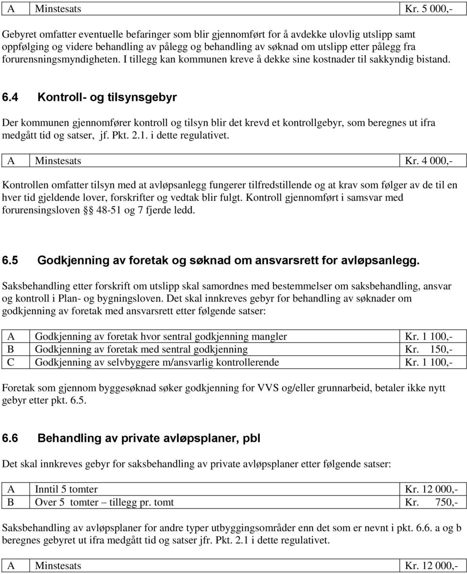 forurensningsmyndigheten. I tillegg kan kommunen kreve å dekke sine kostnader til sakkyndig bistand. 6.