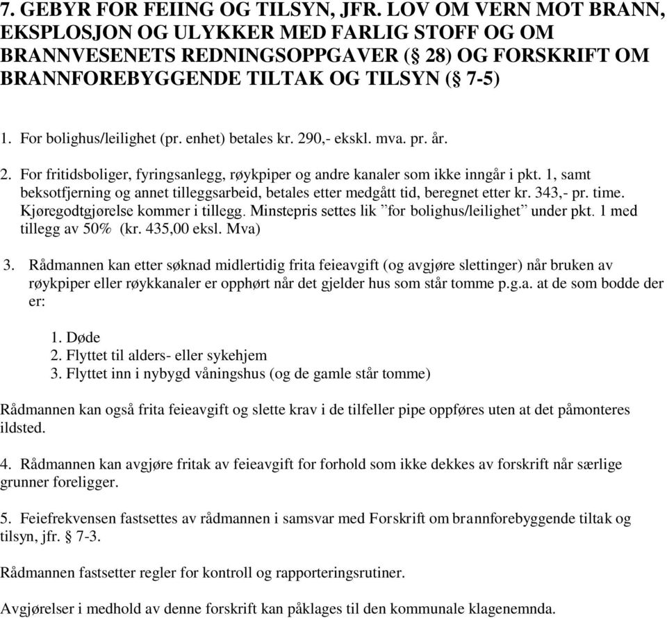 enhet) betales kr. 290,- ekskl. mva. pr. år. 2. For fritidsboliger, fyringsanlegg, røykpiper og andre kanaler som ikke inngår i pkt.