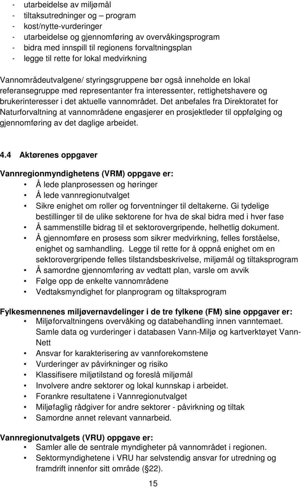 aktuelle vannområdet. Det anbefales fra Direktoratet for Naturforvaltning at vannområdene engasjerer en prosjektleder til oppfølging og gjennomføring av det daglige arbeidet. 4.