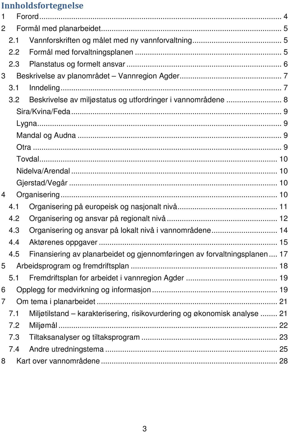 .. 9 Tovdal... 10 Nidelva/Arendal... 10 Gjerstad/Vegår... 10 4 Organisering... 10 4.1 Organisering på europeisk og nasjonalt nivå... 11 4.2 Organisering og ansvar på regionalt nivå... 12 4.