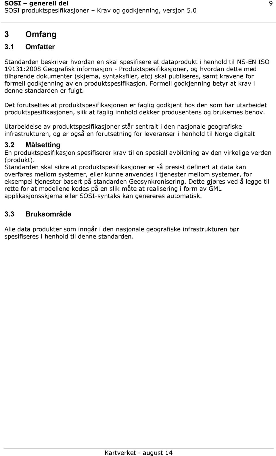 dokumenter (skjema, syntaksfiler, etc) skal publiseres, samt kravene for formell godkjenning av en produktspesifikasjon. Formell godkjenning betyr at krav i denne standarden er fulgt.