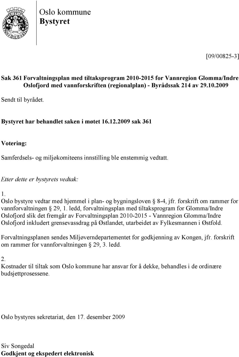 Oslo bystyre vedtar med hjemmel i plan- og bygningsloven 8-4, jfr. forskrift om rammer for vannforvaltningen 29, 1.