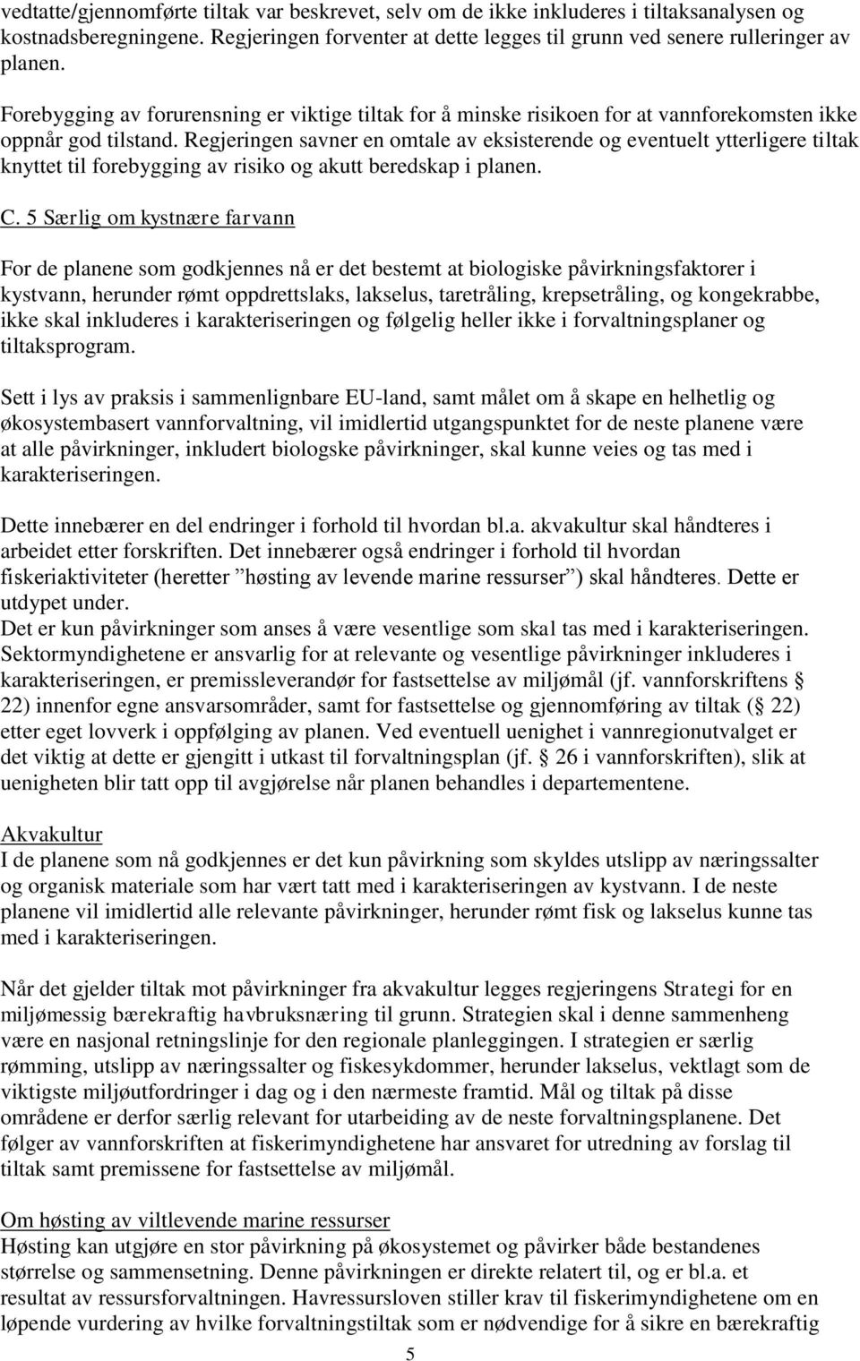 Regjeringen savner en omtale av eksisterende og eventuelt ytterligere tiltak knyttet til forebygging av risiko og akutt beredskap i planen. C.