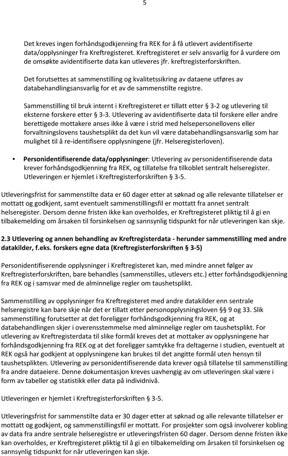 Det forutsettes at sammenstilling og kvalitetssikring av dataene utføres av databehandlingsansvarlig for et av de sammenstilte registre.