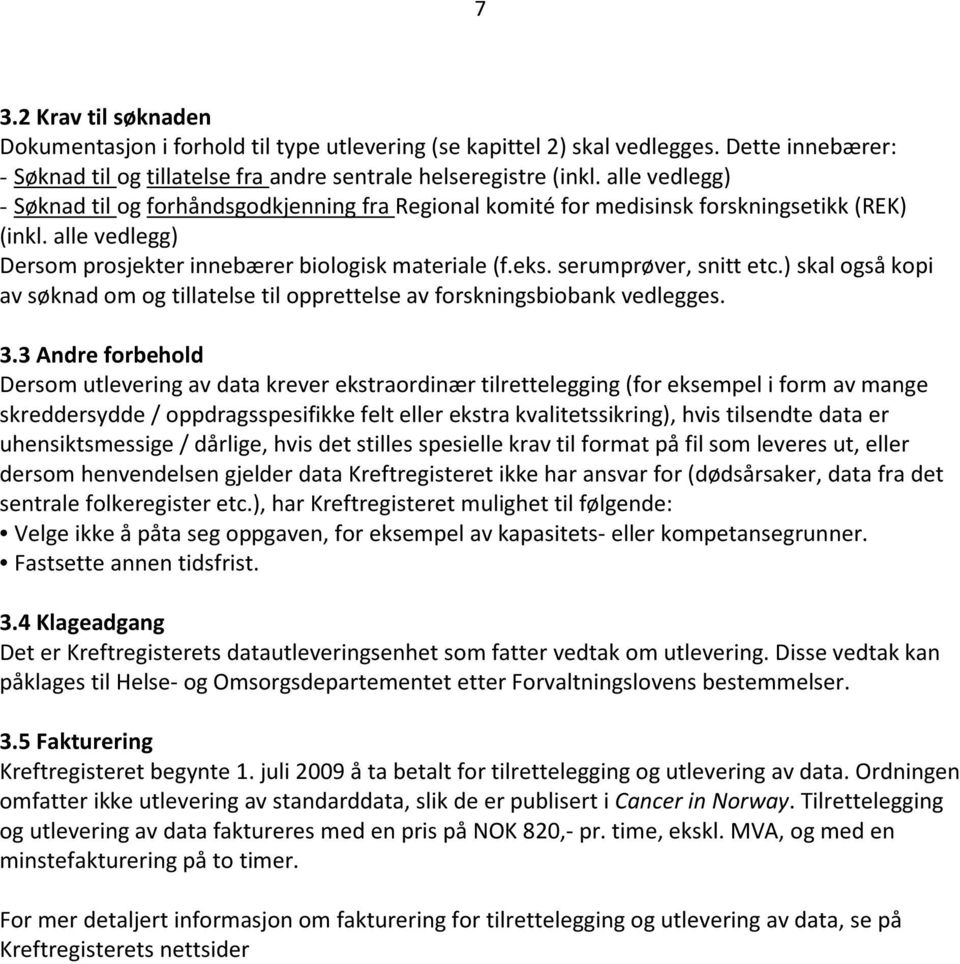 serumprøver, snitt etc.) skal også kopi av søknad om og tillatelse til opprettelse av forskningsbiobank vedlegges. 3.