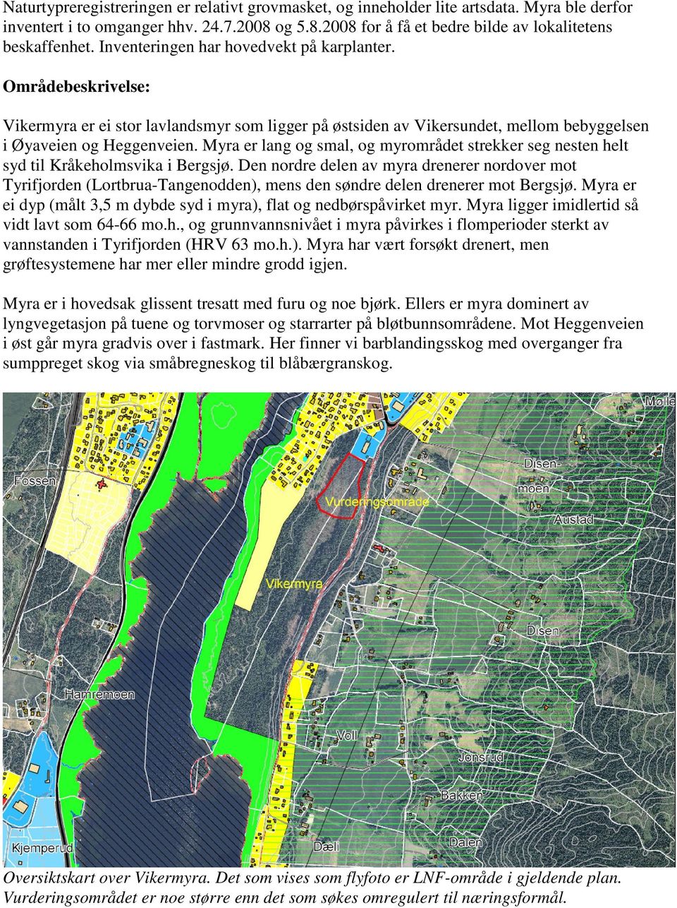 Myra er lang og smal, og myrområdet strekker seg nesten helt syd til Kråkeholmsvika i Bergsjø.