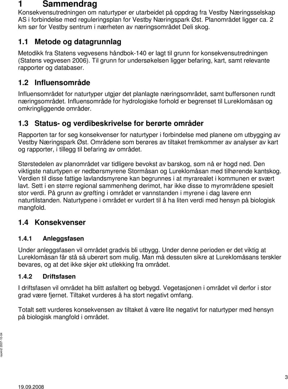 1 Metode og datagrunnlag Metodikk fra Statens vegvesens håndbok-140 er lagt til grunn for konsekvensutredningen (Statens vegvesen 2006).
