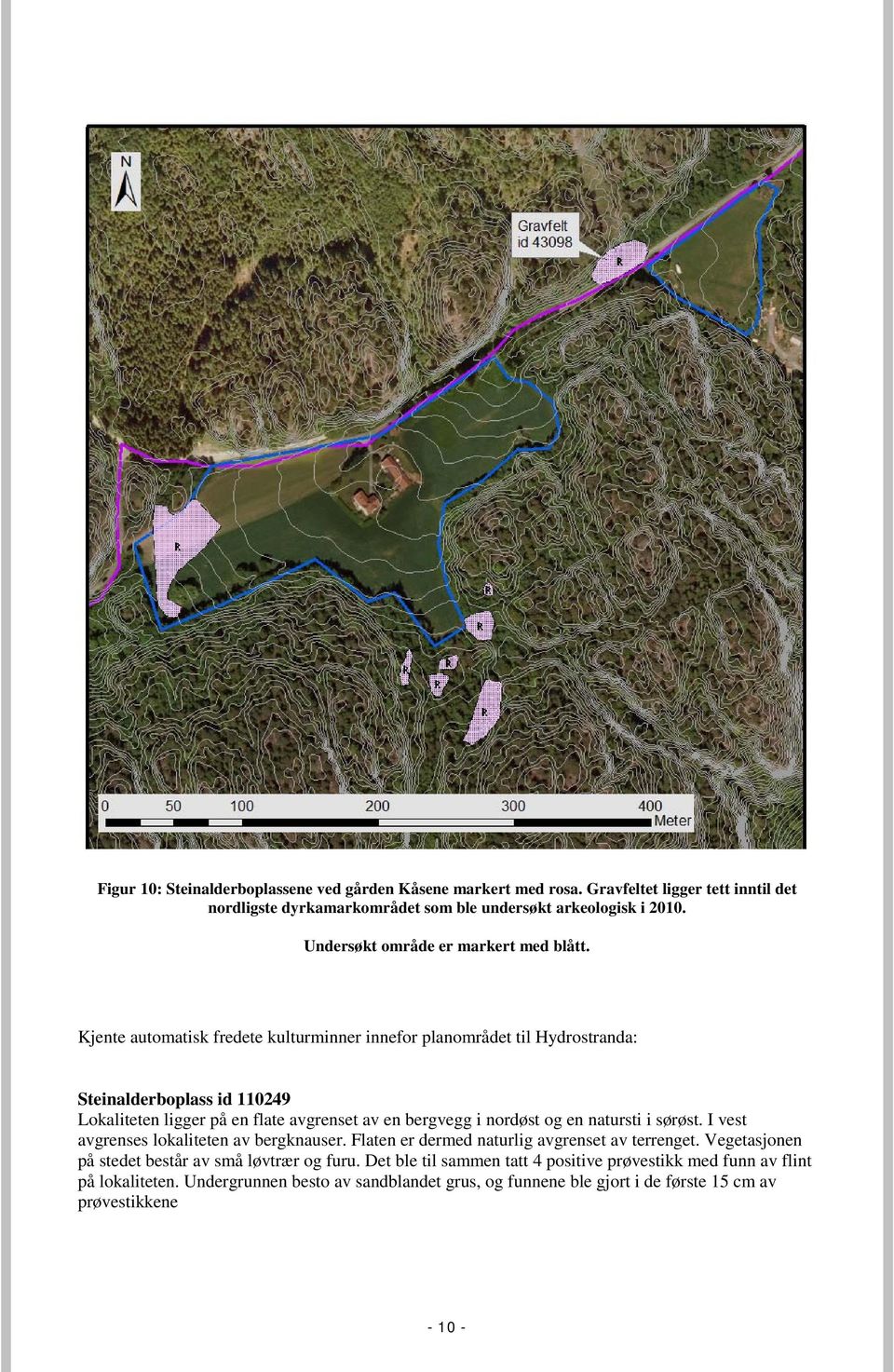 Kjente automatisk fredete kulturminner innefor planområdet til Hydrostranda: Steinalderboplass id 110249 Lokaliteten ligger på en flate avgrenset av en bergvegg i nordøst og en