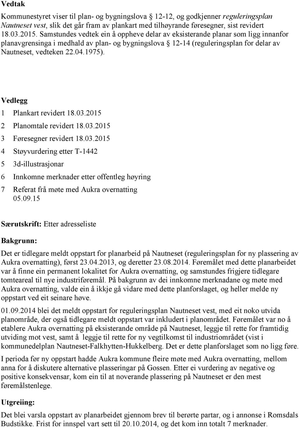 Vedlegg 1 Plankart revidert 18.03.2015 2 Planomtale revidert 18.03.2015 3 Føresegner revidert 18.03.2015 4 Støyvurdering etter T-1442 5 3d-illustrasjonar 6 Innkomne merknader etter offentleg høyring 7 Referat frå møte med Aukra overnatting 05.