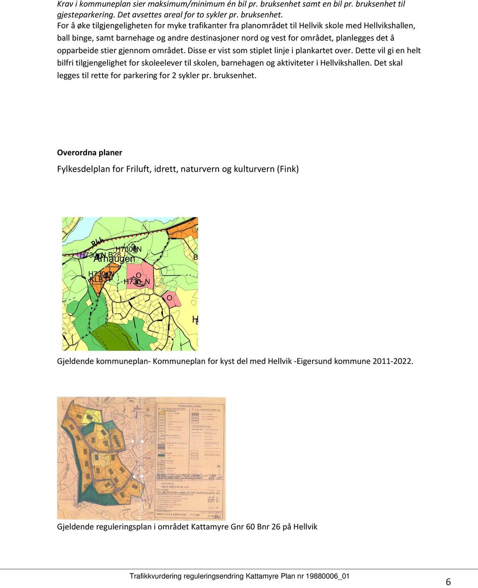 til gjesteparkering. Det avsettes areal for to sykler pr. bruksenhet.