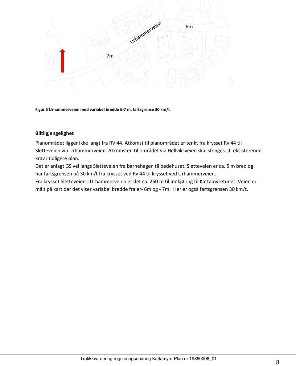 eksisterende krav i tidligere plan. Det er anlagt GS vei langs Sletteveien fra barnehagen til bedehuset. Sletteveien er ca.