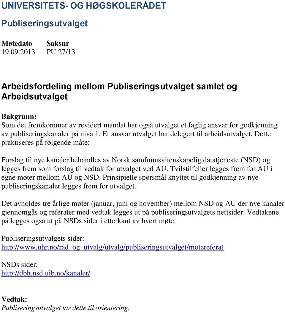 Dette praktiseres på følgende måte: Forslag til nye kanaler behandles av Norsk samfunnsvitenskapelig datatjeneste (NSD) og legges frem som forslag til vedtak for utvalget ved AU.