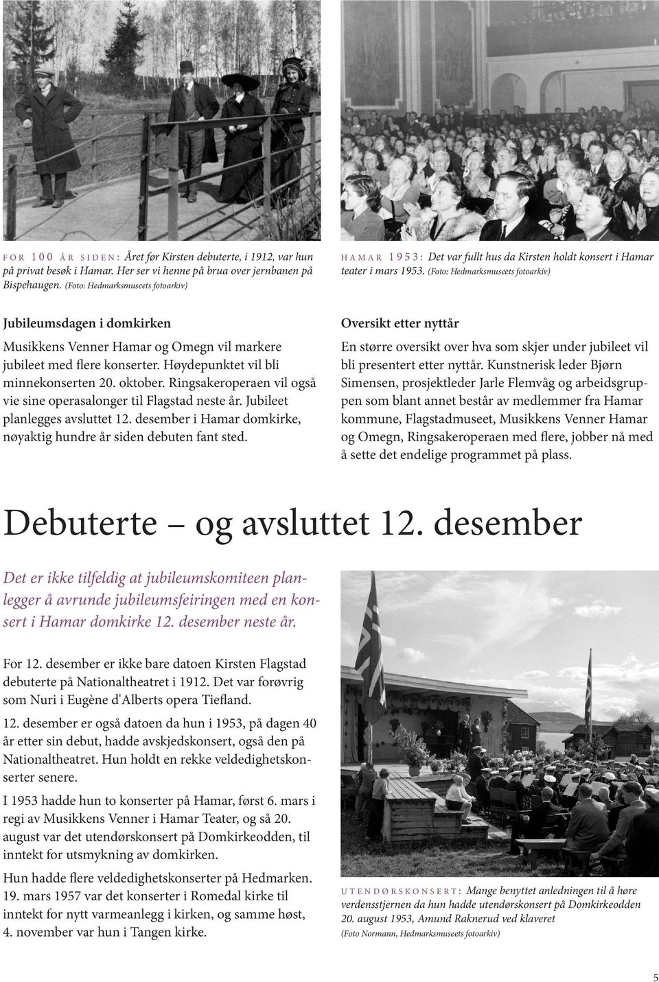 (Foto: Hedmarksmuseets fotoarkiv) Jubileumsdagen i domkirken Musikkens Venner Hamar og Omegn vil markere jubileet med flere konserter. Høydepunktet vil bli minnekonserten 20. oktober.