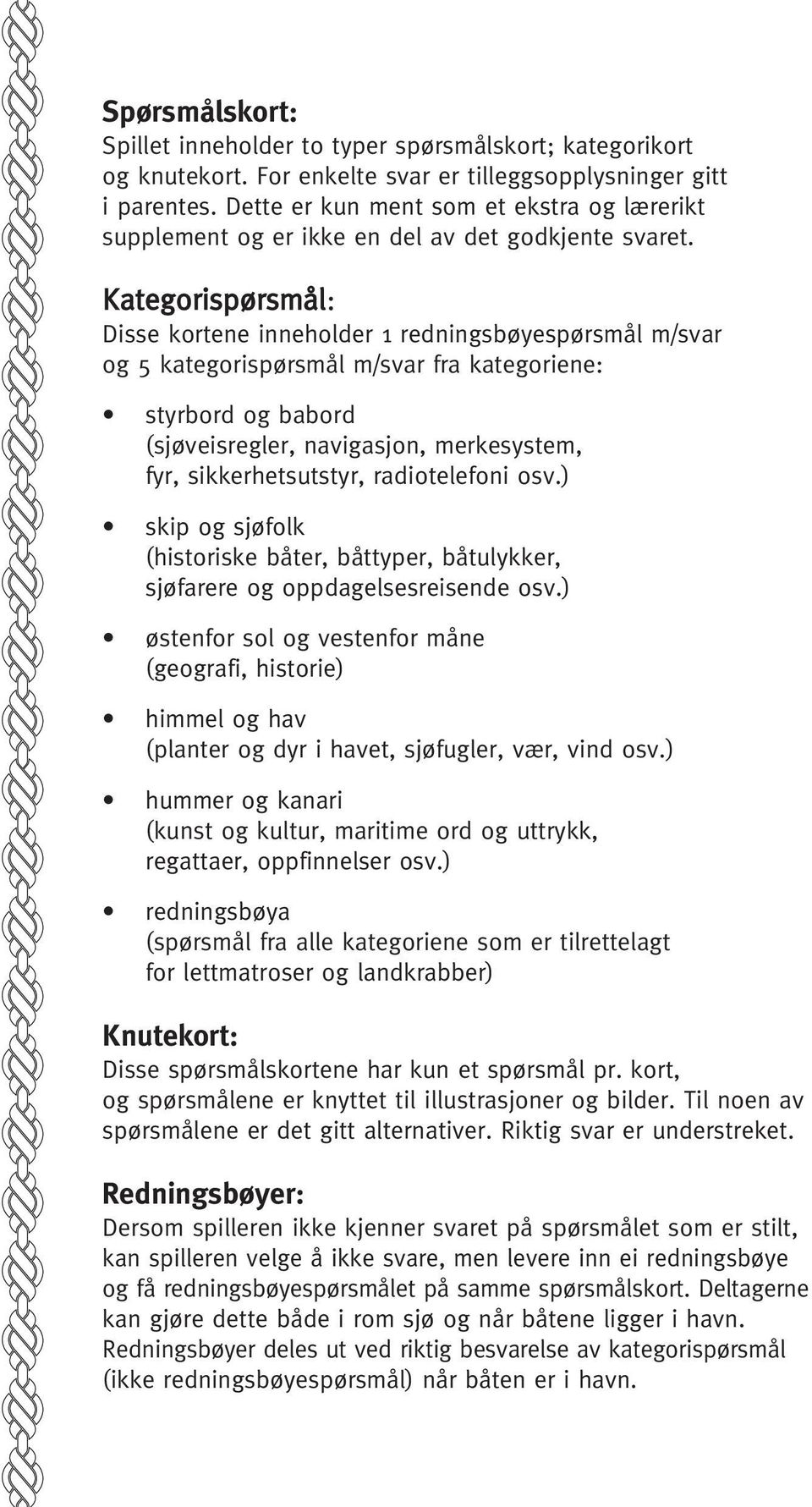 Kategorispørsmål: Disse kortene inneholder 1 redningsbøyespørsmål m/svar og 5 kategorispørsmål m/svar fra kategoriene: styrbord og babord (sjøveisregler, navigasjon, merkesystem, fyr,