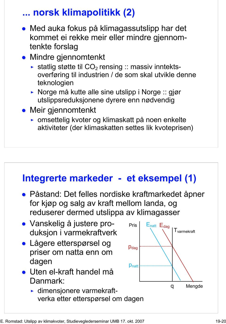 på noen enkelte aktiviteter (der klimaskatten settes lik kvoteprisen) Integrerte markeder - et eksempel (1) Påstand: Det felles nordiske kraftmarkedet åpner for kjøp og salg av kraft mellom landa, og