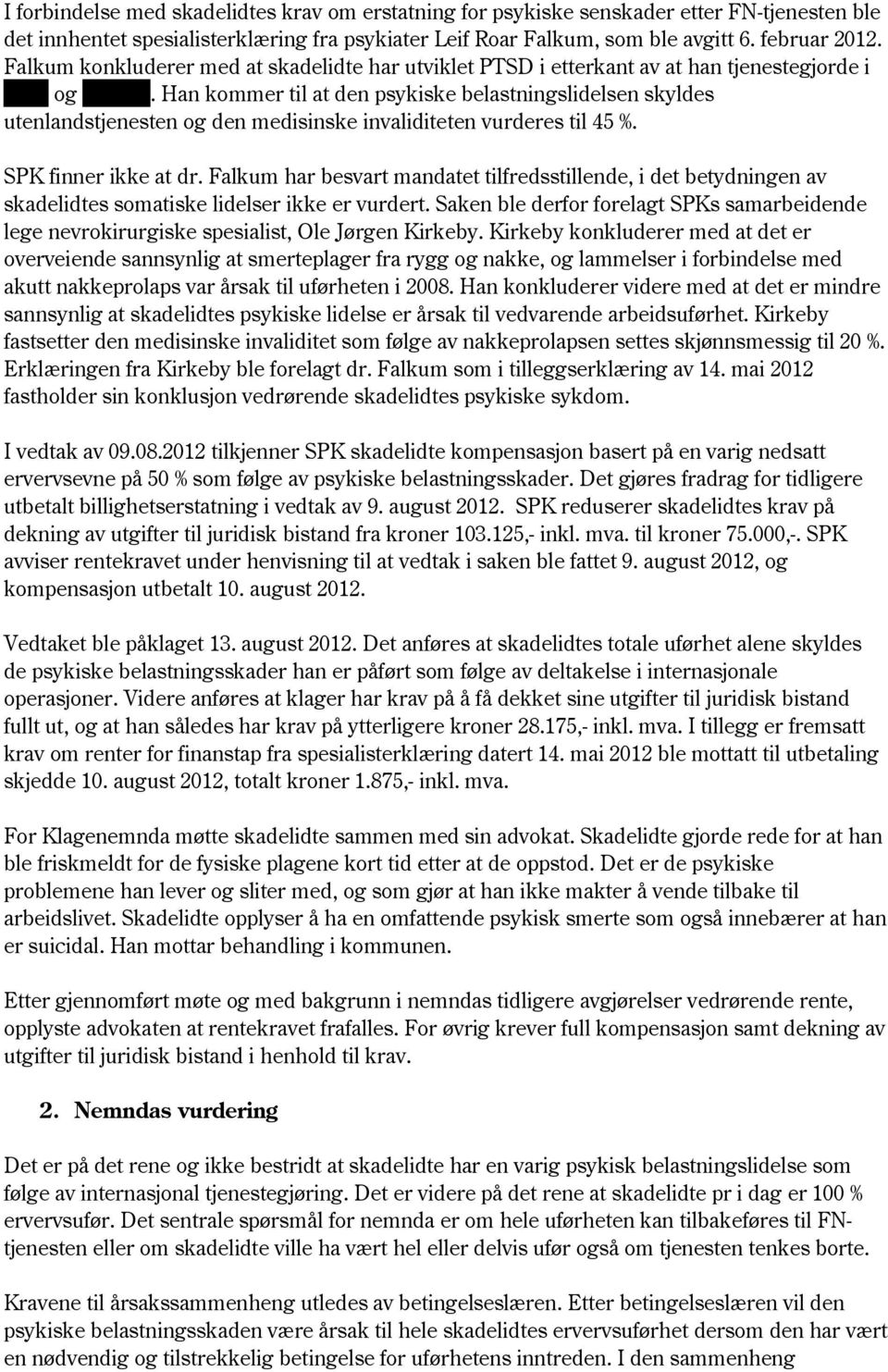 Han kommer til at den psykiske belastningslidelsen skyldes utenlandstjenesten og den medisinske invaliditeten vurderes til 45 %. SPK finner ikke at dr.