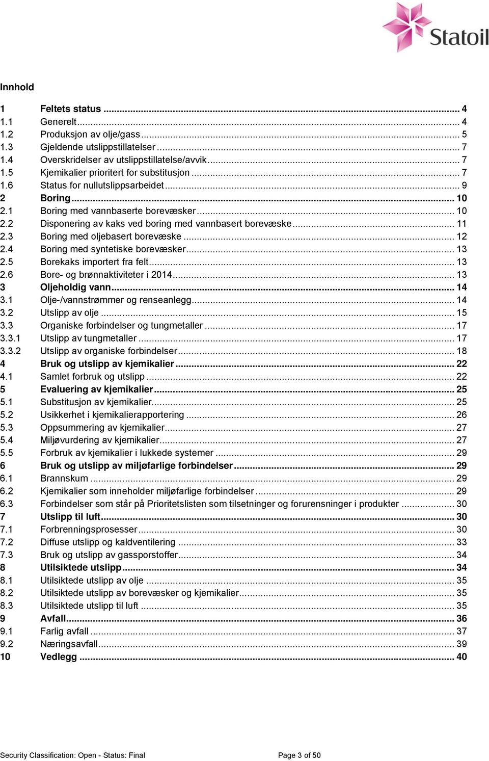 3 Boring med oljebasert borevæske... 12 2.4 Boring med syntetiske borevæsker... 13 2.5 Borekaks importert fra felt... 13 2.6 Bore- og brønnaktiviteter i... 13 3 Oljeholdig vann... 14 3.