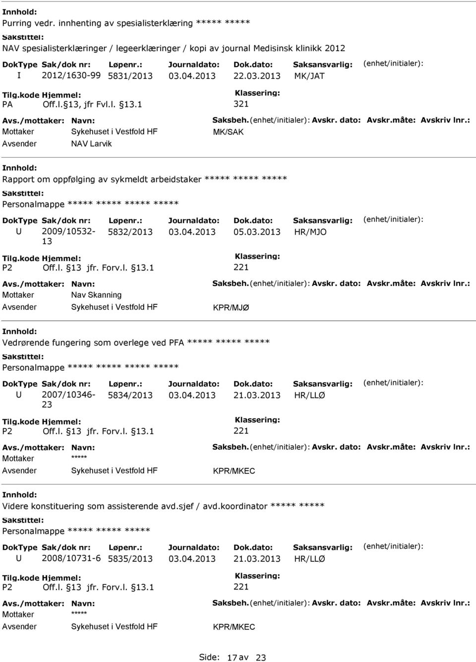 /mottaker: Navn: Saksbeh. Avskr. dato: Avskr.måte: Avskriv lnr.: Mottaker Nav Skanning KPR/MJØ Vedrørende fungering som overlege ved PFA Sak/dok nr: 2007/10346-23 Løpenr.: 5834/2013 21.03.2013 HR/LLØ Avs.