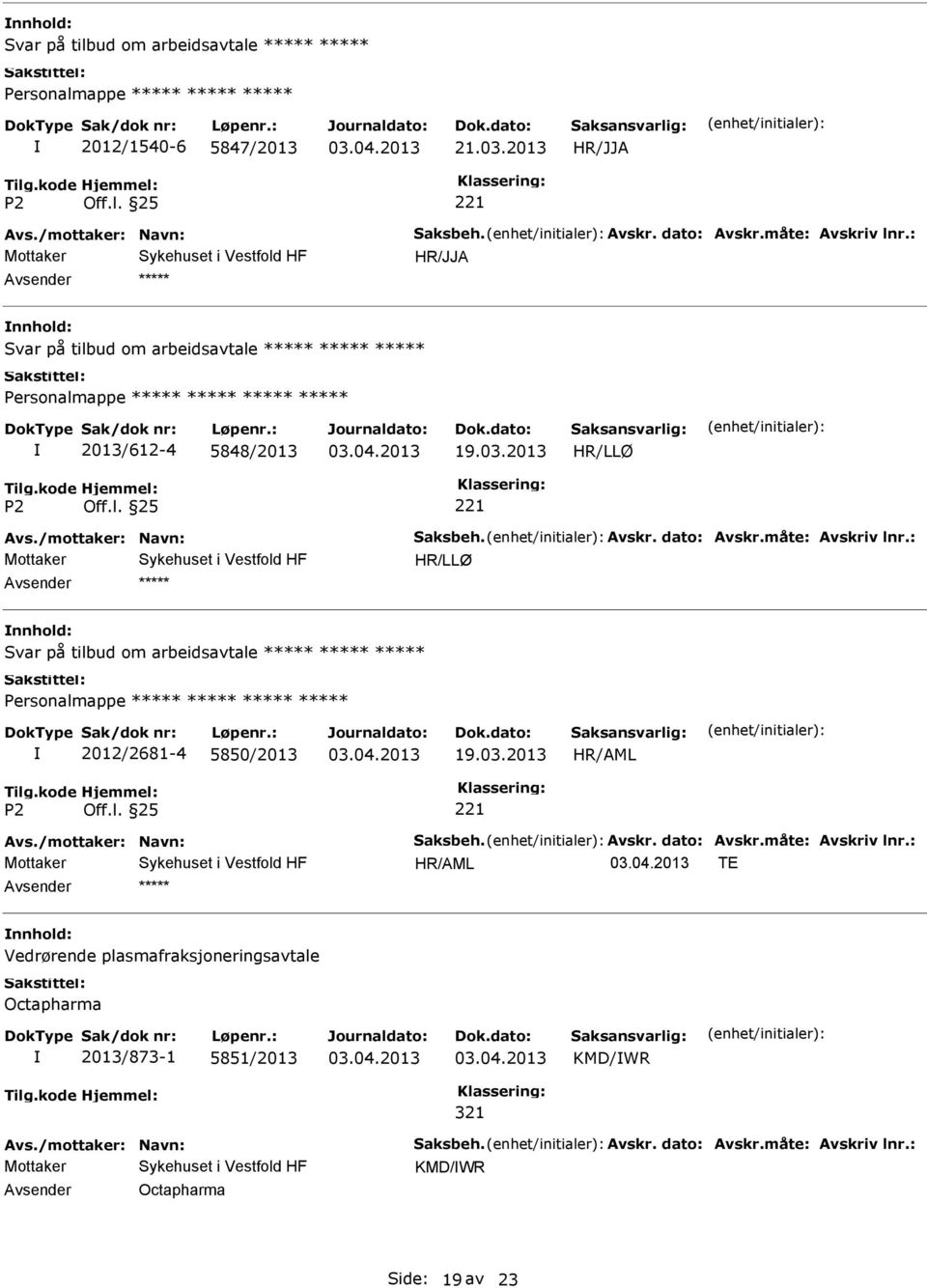 : HR/LLØ Svar på tilbud om arbeidsavtale 2012/2681-4 5850/2013 19.03.2013 Avs./mottaker: Navn: Saksbeh. Avskr. dato: Avskr.måte: Avskriv lnr.