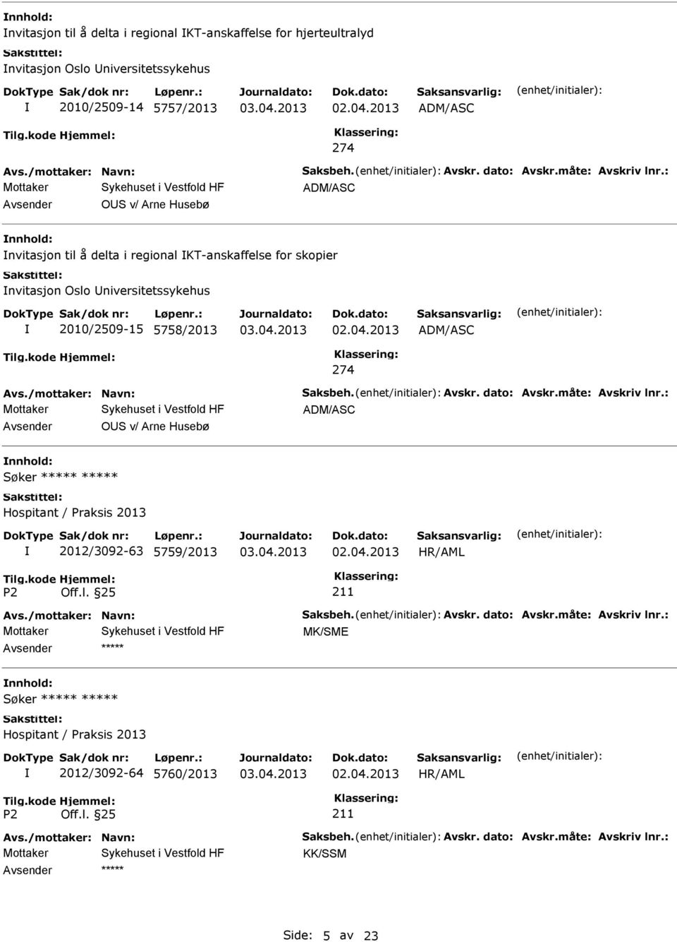 2013 ADM/ASC 274 Avs./mottaker: Navn: Saksbeh. Avskr. dato: Avskr.måte: Avskriv lnr.: ADM/ASC OS v/ Arne Husebø Søker Hospitant / Praksis 2013 2012/3092-63 5759/2013 02.04.2013 211 Avs.