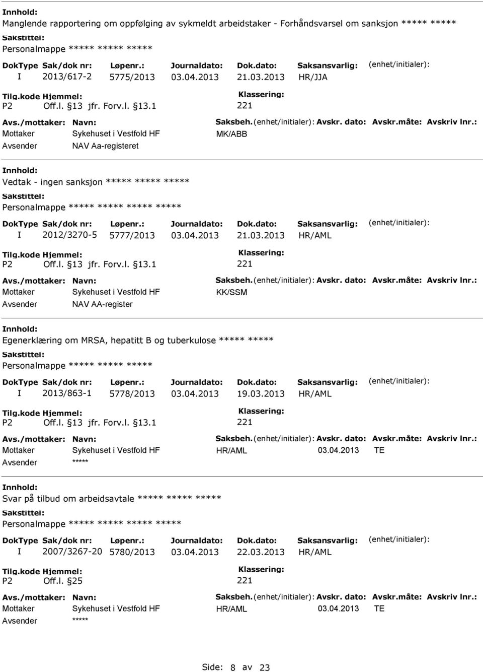 måte: Avskriv lnr.: KK/SSM NAV AA-register Egenerklæring om MRSA, hepatitt B og tuberkulose 2013/863-1 5778/2013 19.03.2013 Avs./mottaker: Navn: Saksbeh. Avskr. dato: Avskr.