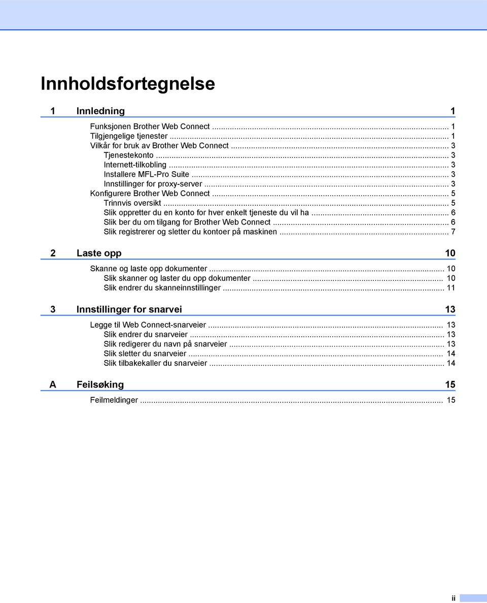 .. 6 Slik ber du om tilgang for Brother Web Connect... 6 Slik registrerer og sletter du kontoer på maskinen... 7 2 Laste opp 0 Skanne og laste opp dokumenter.