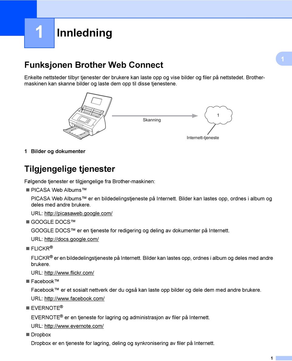 Skanning Internett-tjeneste Bilder og dokumenter Tilgjengelige tjenester Følgende tjenester er tilgjengelige fra Brother-maskinen: PICASA Web Albums PICASA Web Albums er en bildedelingstjeneste på
