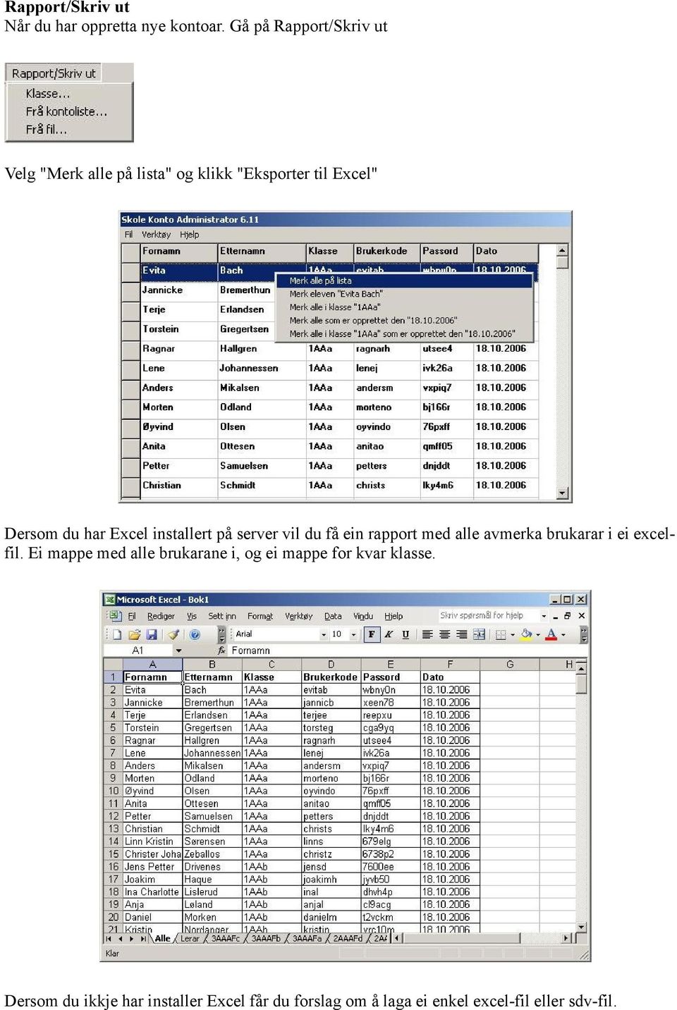 Excel installert på server vil du få ein rapport med alle avmerka brukarar i ei excelfil.