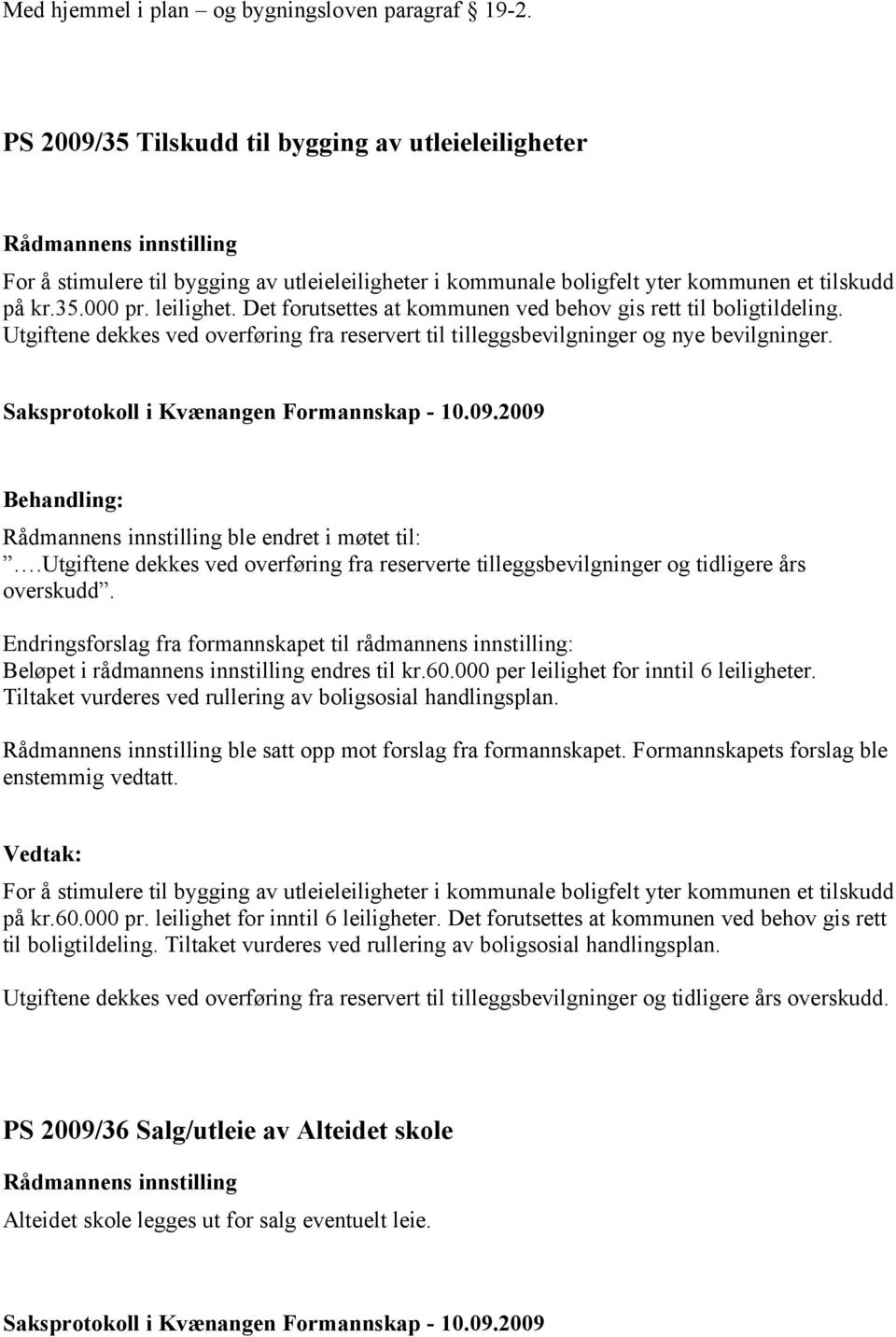 Det forutsettes at kommunen ved behov gis rett til boligtildeling. Utgiftene dekkes ved overføring fra reservert til tilleggsbevilgninger og nye bevilgninger. ble endret i møtet til:.