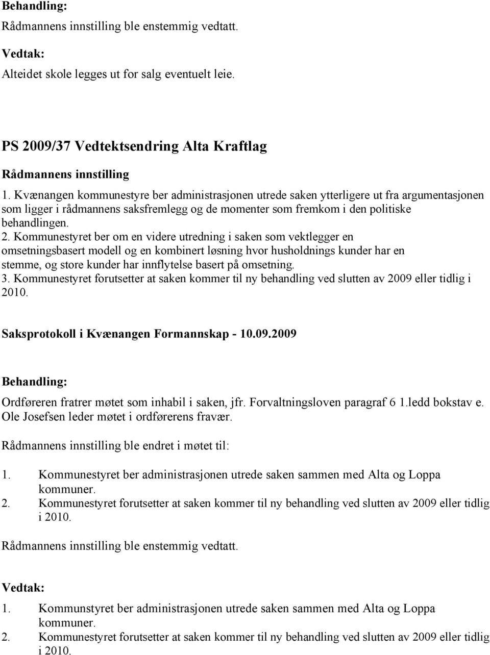 Kommunestyret ber om en videre utredning i saken som vektlegger en omsetningsbasert modell og en kombinert løsning hvor husholdnings kunder har en stemme, og store kunder har innflytelse basert på