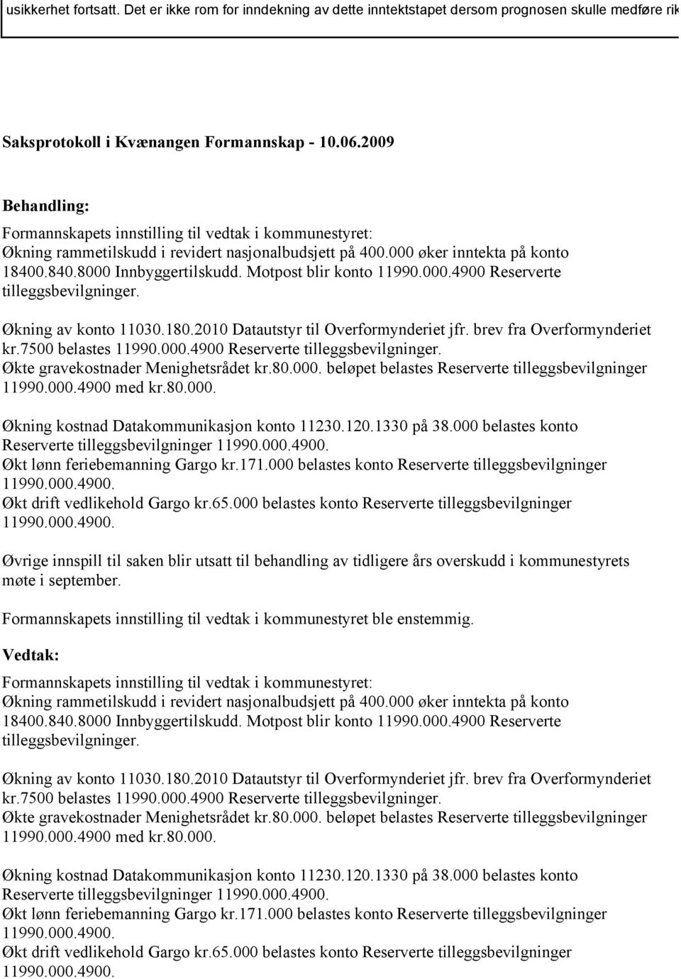 Motpost blir konto 11990.000.4900 Reserverte tilleggsbevilgninger. Økning av konto 11030.180.2010 Datautstyr til Overformynderiet jfr. brev fra Overformynderiet kr.7500 belastes 11990.000.4900 Reserverte tilleggsbevilgninger. Økte gravekostnader Menighetsrådet kr.