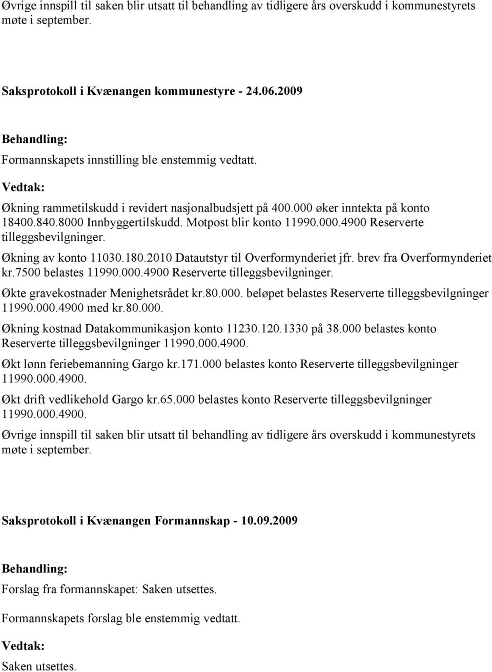 000.4900 Reserverte tilleggsbevilgninger. Økning av konto 11030.180.2010 Datautstyr til Overformynderiet jfr. brev fra Overformynderiet kr.7500 belastes 11990.000.4900 Reserverte tilleggsbevilgninger. Økte gravekostnader Menighetsrådet kr.