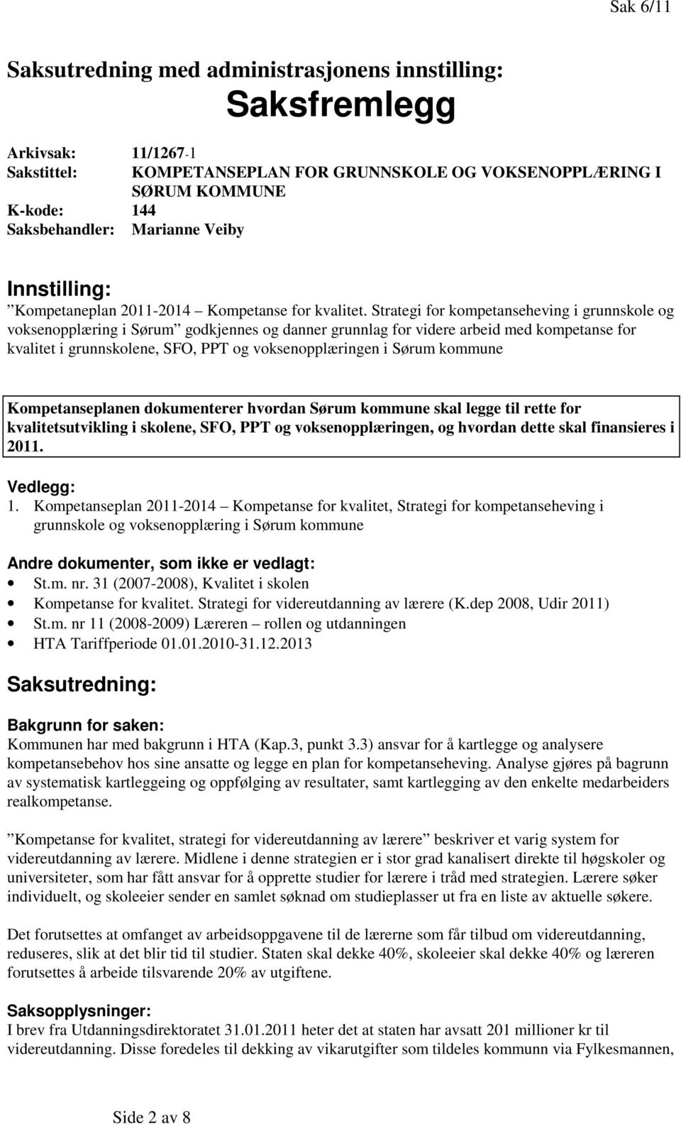 Strategi for kompetanseheving i grunnskole og voksenopplæring i Sørum godkjennes og danner grunnlag for videre arbeid med kompetanse for kvalitet i grunnskolene, SFO, PPT og voksenopplæringen i Sørum